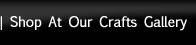 Shop at Our Arts & Crafts Gallery